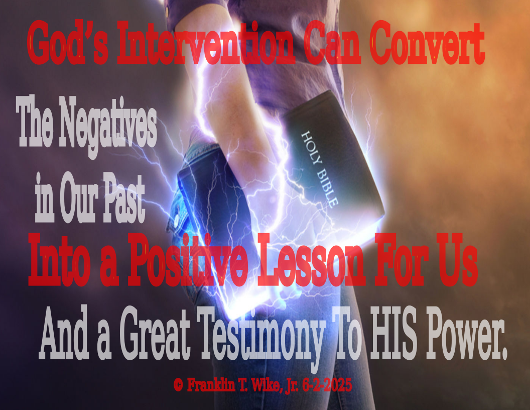 God’s Intervention Can Convert The Negatives in Our Past Into a Positive Lesson For Us And a Great Testimony To HIS Power.